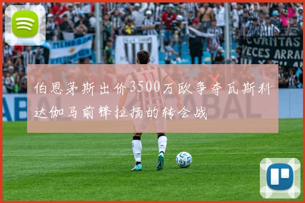 伯恩茅斯出价3500万欧争夺瓦斯科达伽马前锋拉扬的转会战