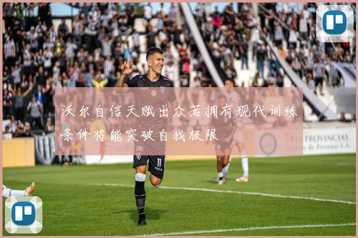 沃尔自信天赋出众若拥有现代训练条件将能突破自我极限