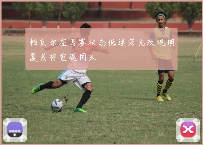帕瓦尔在马赛状态低迷若无改观明夏或将重返国米