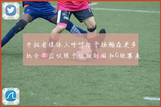 开拓者媒体人呼吁给予杨瀚森更多机会不应仅限于垃圾时间和G联赛表现